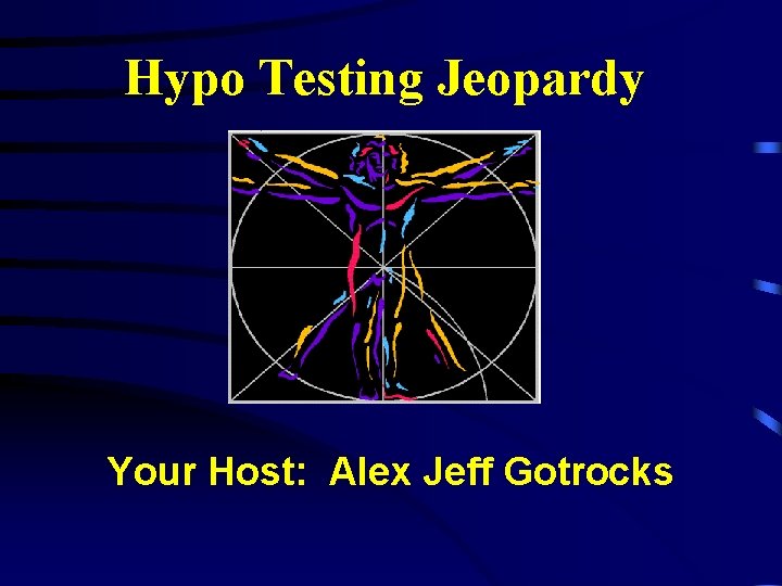 Hypo Testing Jeopardy Your Host: Alex Jeff Gotrocks 