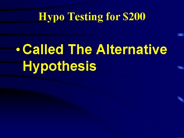 Hypo Testing for $200 • Called The Alternative Hypothesis 