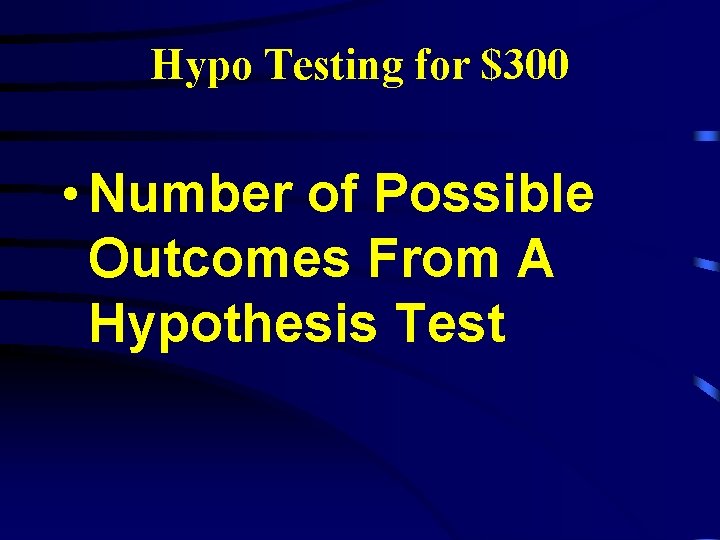 Hypo Testing for $300 • Number of Possible Outcomes From A Hypothesis Test 