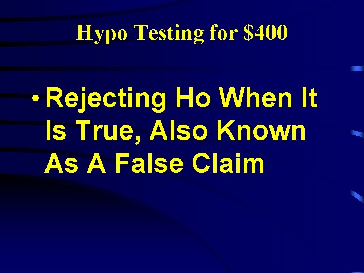 Hypo Testing for $400 • Rejecting Ho When It Is True, Also Known As