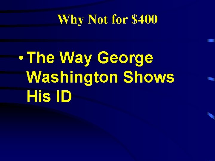 Why Not for $400 • The Way George Washington Shows His ID 