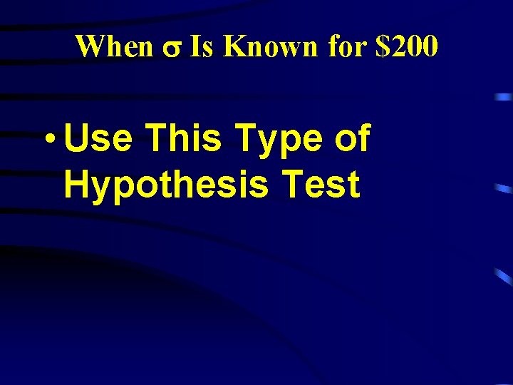 When Is Known for $200 • Use This Type of Hypothesis Test 