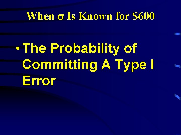 When Is Known for $600 • The Probability of Committing A Type I Error