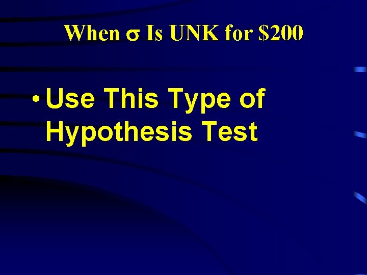 When Is UNK for $200 • Use This Type of Hypothesis Test 