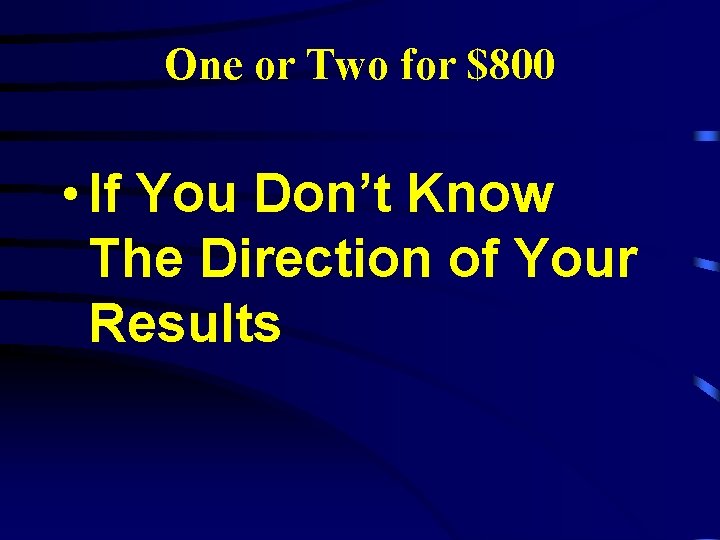 One or Two for $800 • If You Don’t Know The Direction of Your