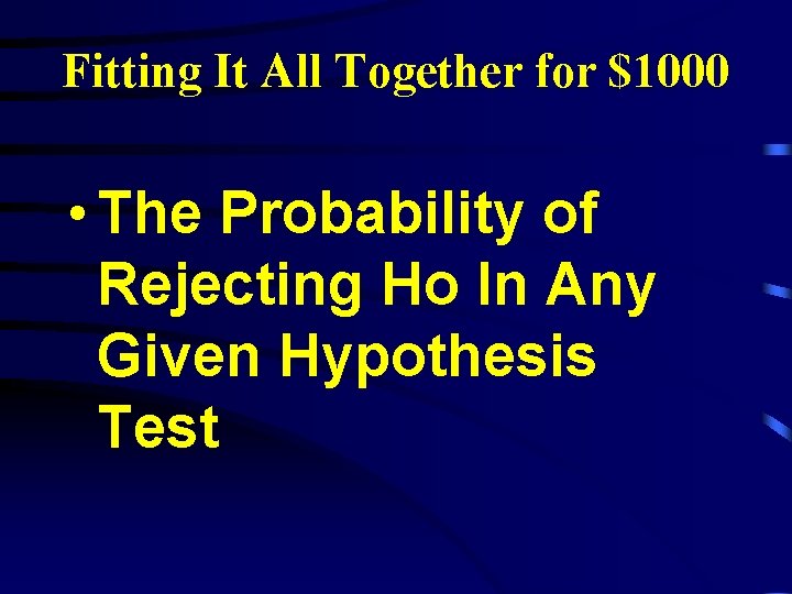 Fitting It All Together for $1000 • The Probability of Rejecting Ho In Any