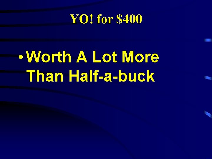 YO! for $400 • Worth A Lot More Than Half-a-buck 