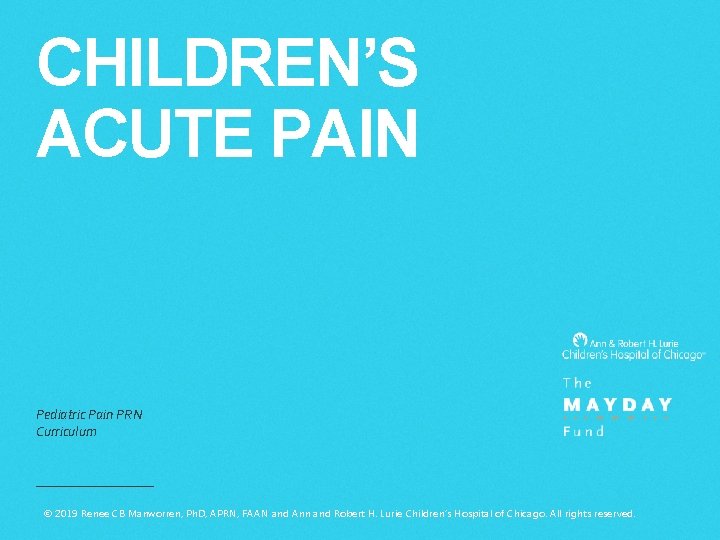 CHILDREN’S ACUTE PAIN Pediatric Pain PRN Curriculum © 2019 Renee CB Manworren, Ph. D,