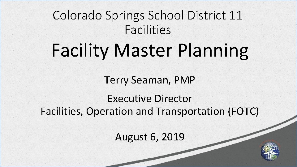 Colorado Springs School District 11 Facilities Facility Master Planning Terry Seaman, PMP Executive Director