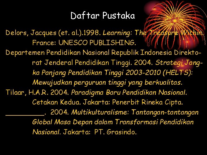 Daftar Pustaka Delors, Jacques (et. al. ). 1998. Learning: The Treasure Within. France: UNESCO