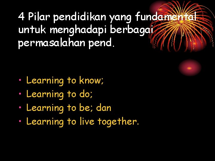4 Pilar pendidikan yang fundamental untuk menghadapi berbagai permasalahan pend. • • Learning to