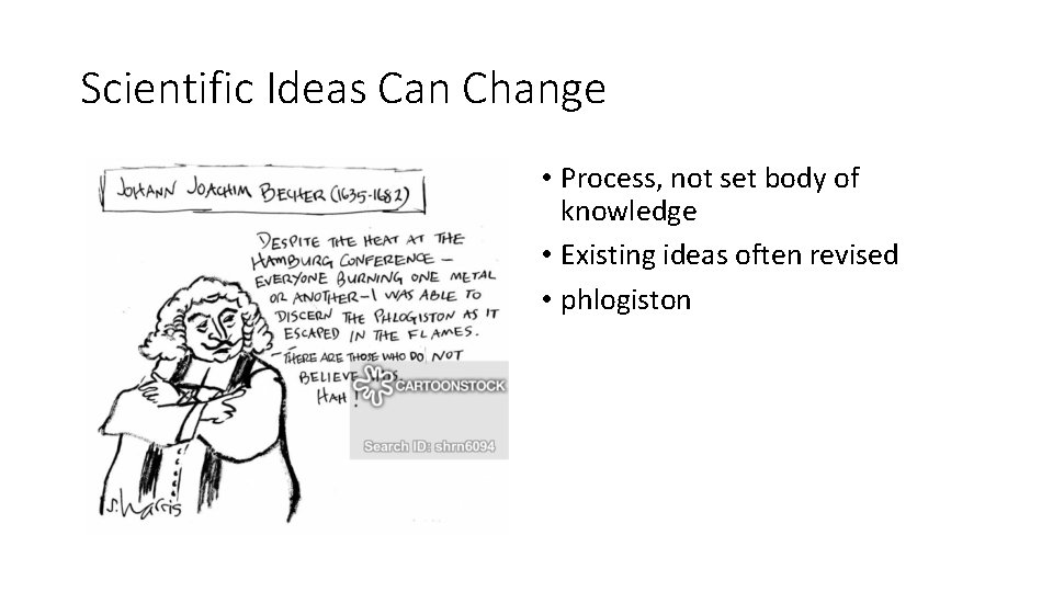 Scientific Ideas Can Change • Process, not set body of knowledge • Existing ideas