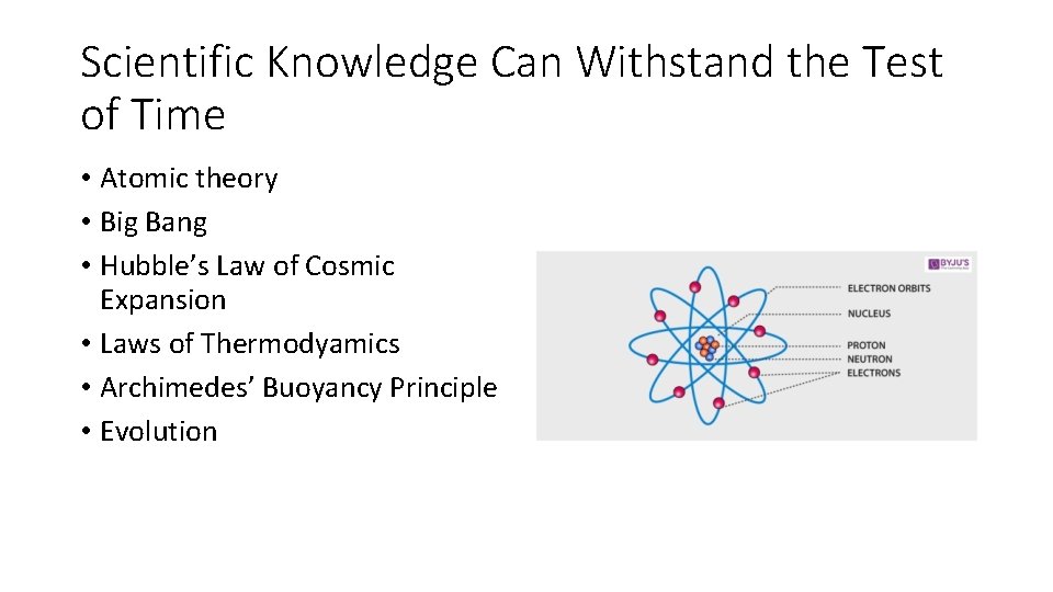 Scientific Knowledge Can Withstand the Test of Time • Atomic theory • Big Bang