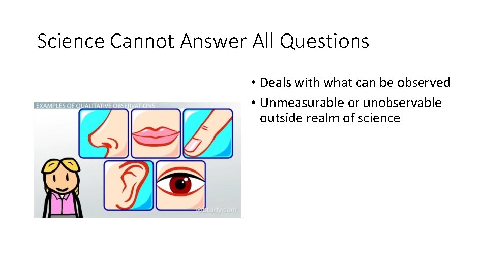 Science Cannot Answer All Questions • Deals with what can be observed • Unmeasurable