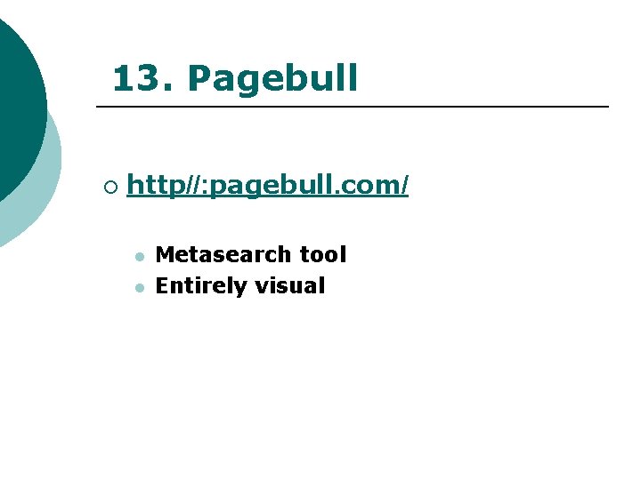 13. Pagebull ¡ http//: pagebull. com/ l l Metasearch tool Entirely visual 