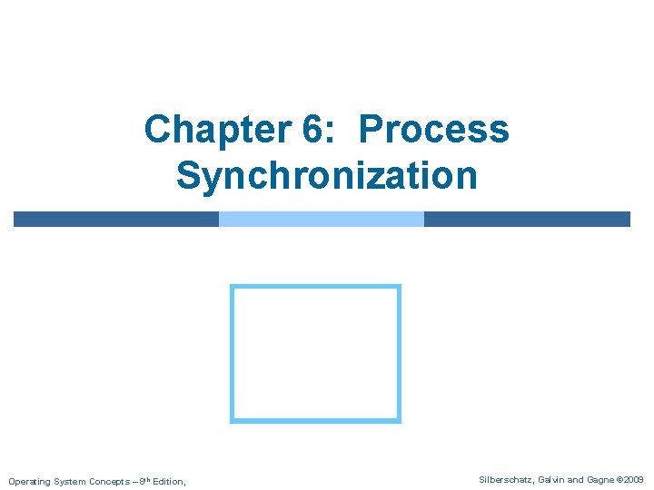 Chapter 6: Process Synchronization Operating System Concepts – 8 th Edition, Silberschatz, Galvin and