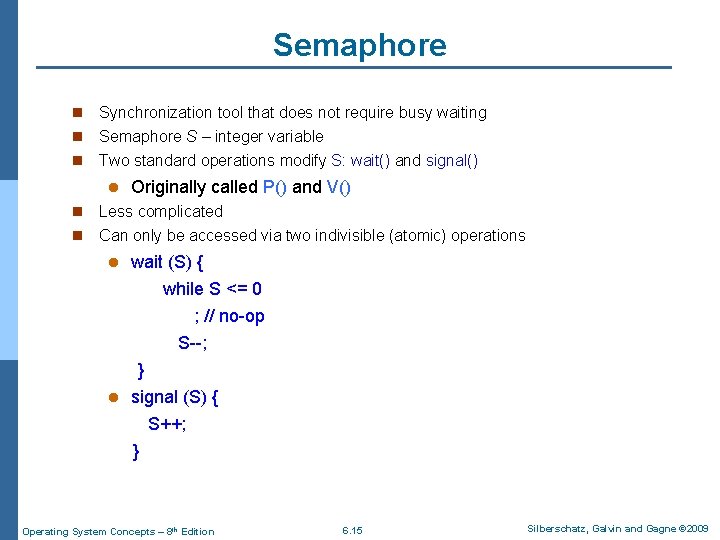 Semaphore n Synchronization tool that does not require busy waiting n Semaphore S –