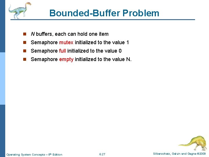 Bounded-Buffer Problem n N buffers, each can hold one item n Semaphore mutex initialized