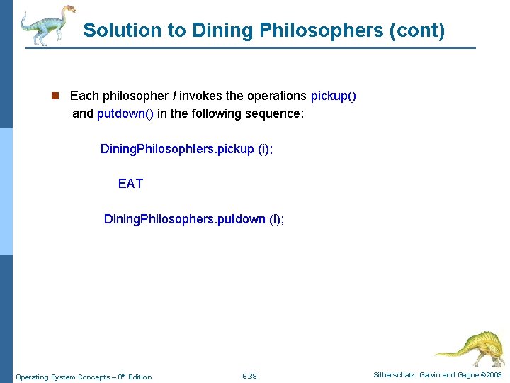 Solution to Dining Philosophers (cont) n Each philosopher I invokes the operations pickup() and