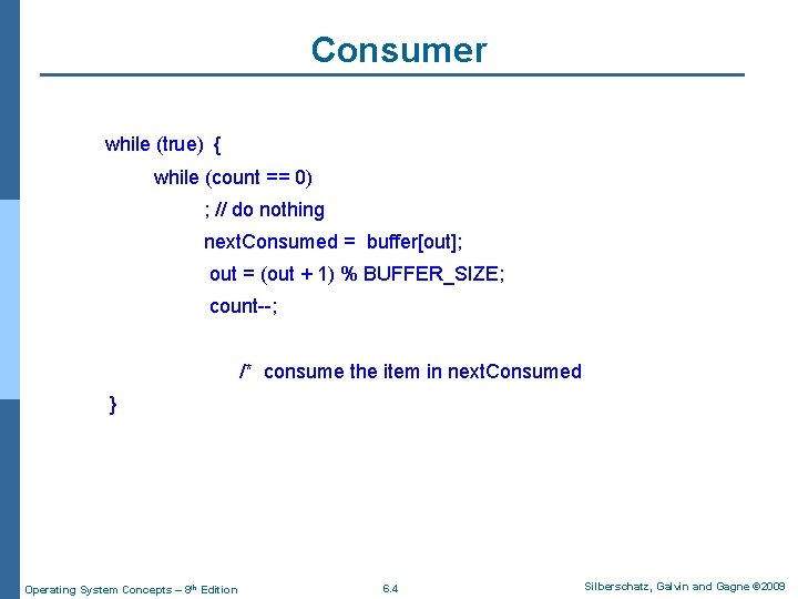 Consumer while (true) { while (count == 0) ; // do nothing next. Consumed