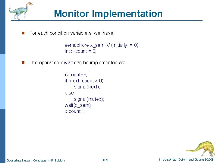 Monitor Implementation n For each condition variable x, we have: semaphore x_sem; // (initially