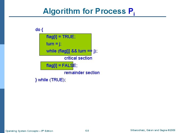 Algorithm for Process Pi do { flag[i] = TRUE; turn = j; while (flag[j]