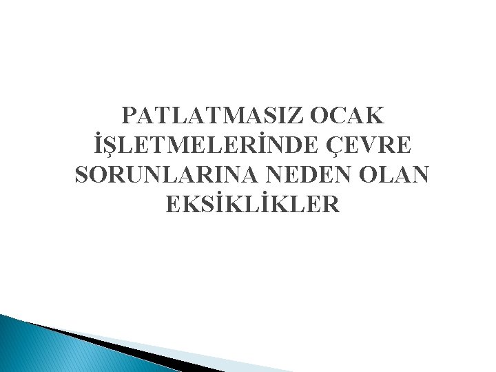 PATLATMASIZ OCAK İŞLETMELERİNDE ÇEVRE SORUNLARINA NEDEN OLAN EKSİKLİKLER 