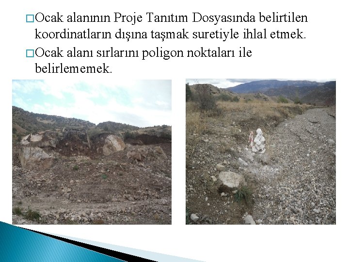 � Ocak alanının Proje Tanıtım Dosyasında belirtilen koordinatların dışına taşmak suretiyle ihlal etmek. �