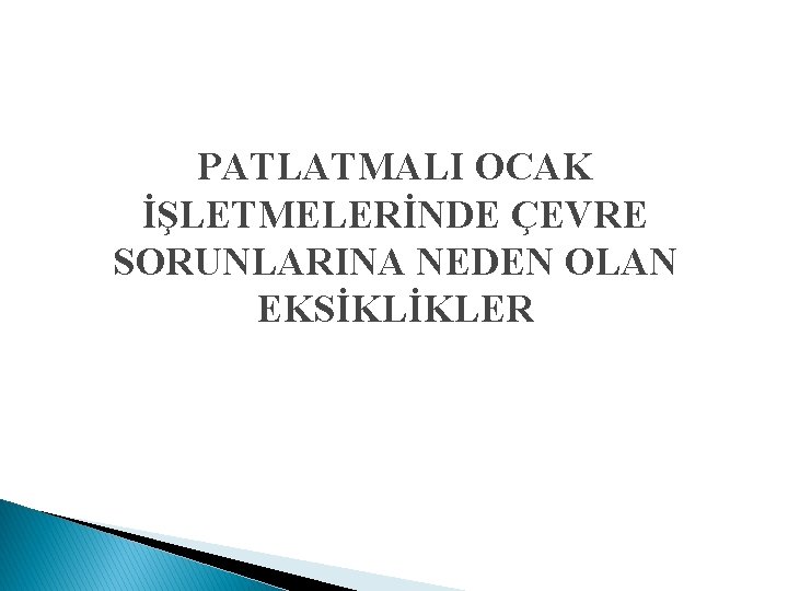 PATLATMALI OCAK İŞLETMELERİNDE ÇEVRE SORUNLARINA NEDEN OLAN EKSİKLİKLER 