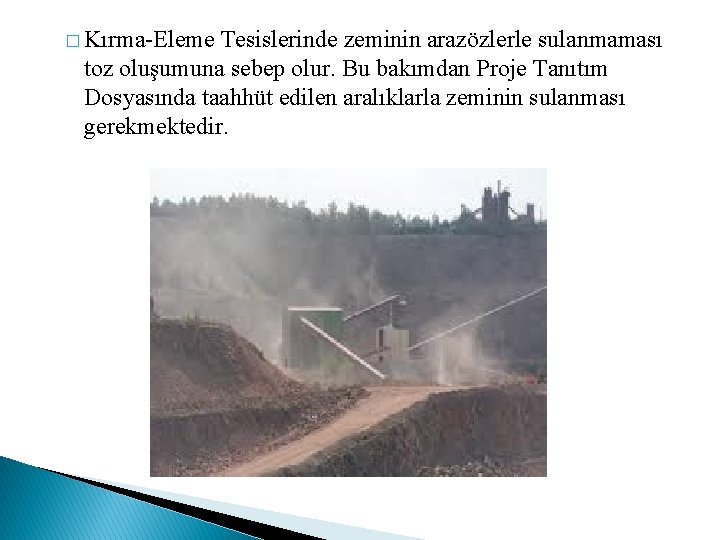 � Kırma-Eleme Tesislerinde zeminin arazözlerle sulanmaması toz oluşumuna sebep olur. Bu bakımdan Proje Tanıtım