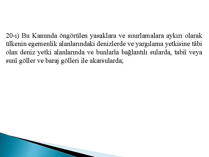 20 -ı) Bu Kanunda öngörülen yasaklara ve sınırlamalara aykırı olarak ülkenin egemenlik alanlarındaki denizlerde