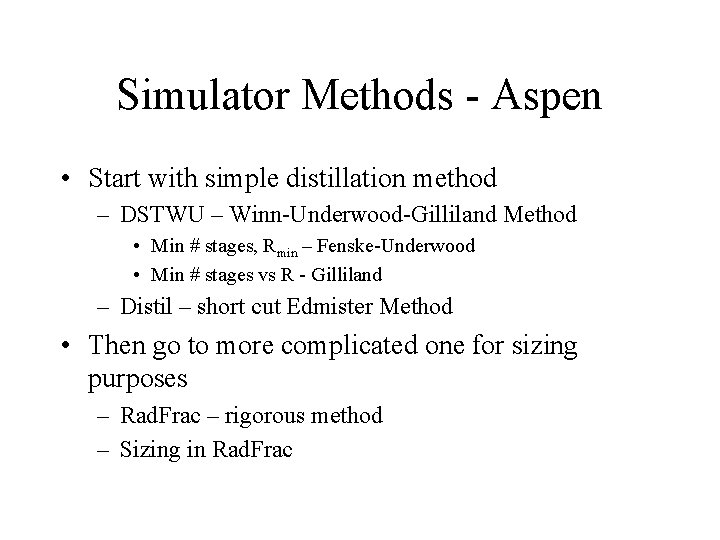 Simulator Methods - Aspen • Start with simple distillation method – DSTWU – Winn-Underwood-Gilliland Simulator Methods - Aspen • Start with simple distillation method – DSTWU – Winn-Underwood-Gilliland