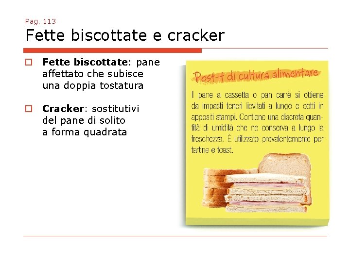 Pag. 113 Fette biscottate e cracker o Fette biscottate: pane affettato che subisce una