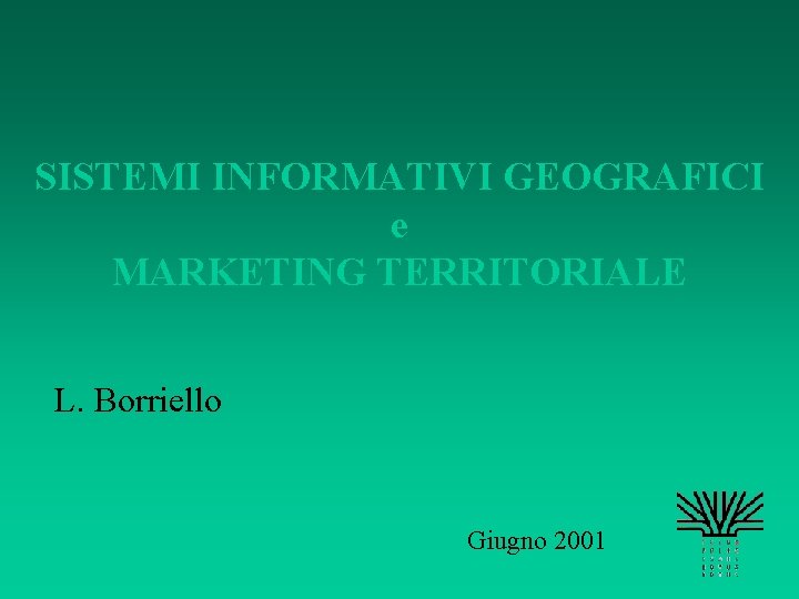 SISTEMI INFORMATIVI GEOGRAFICI e MARKETING TERRITORIALE L. Borriello Giugno 2001 