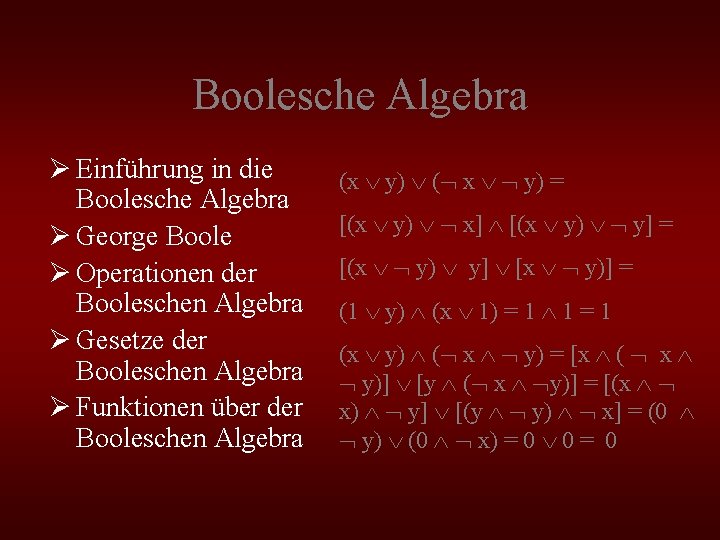 Boolesche Algebra Ø Einführung in die Boolesche Algebra Ø George Boole Ø Operationen der
