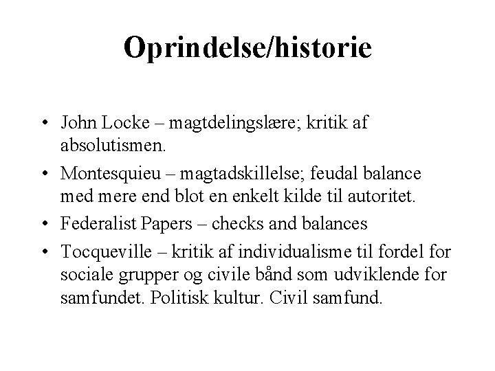 Oprindelse/historie • John Locke – magtdelingslære; kritik af absolutismen. • Montesquieu – magtadskillelse; feudal