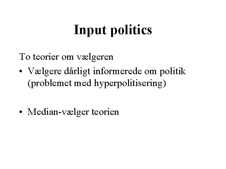 Input politics To teorier om vælgeren • Vælgere dårligt informerede om politik (problemet med