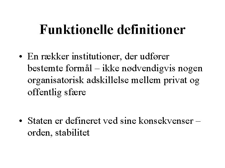 Funktionelle definitioner • En rækker institutioner, der udfører bestemte formål – ikke nødvendigvis nogen