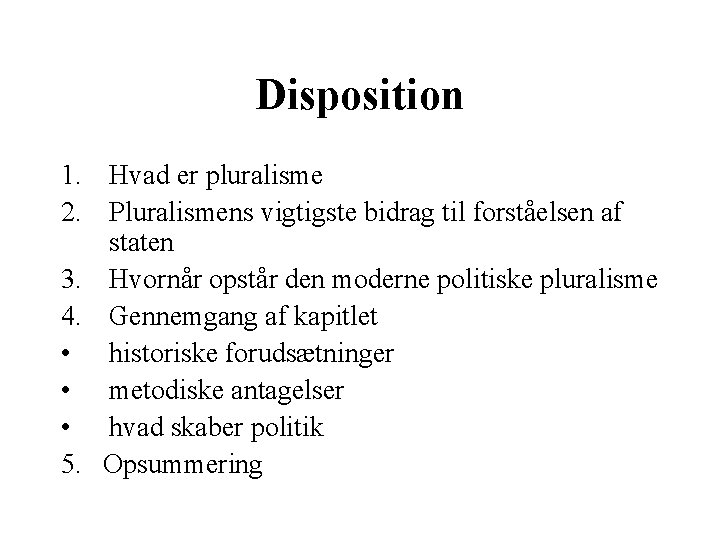 Disposition 1. Hvad er pluralisme 2. Pluralismens vigtigste bidrag til forståelsen af staten 3.