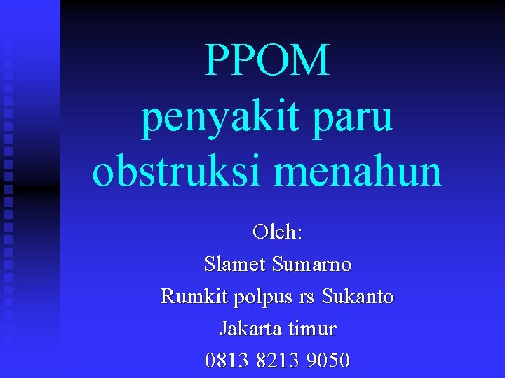 PPOM penyakit paru obstruksi menahun Oleh: Slamet Sumarno Rumkit polpus rs Sukanto Jakarta timur