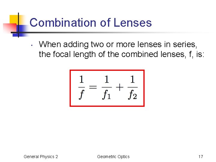 Combination of Lenses • When adding two or more lenses in series, the focal