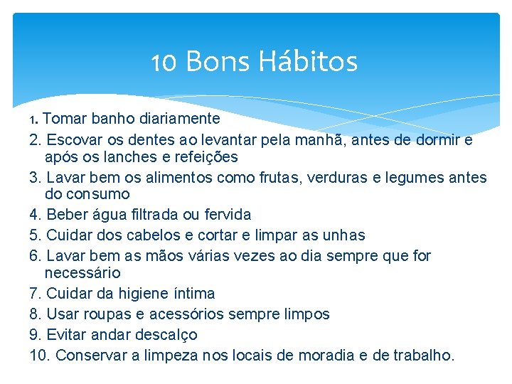 10 Bons Hábitos 1. Tomar banho diariamente 2. Escovar os dentes ao levantar pela