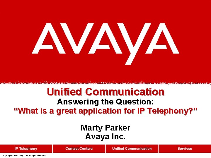 Unified Communication Answering the Question: “What is a great application for IP Telephony? ” Unified Communication Answering the Question: “What is a great application for IP Telephony? ”