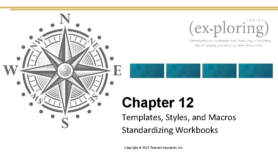 Chapter 12 Templates, Styles, and Macros Standardizing Workbooks Copyright © 2017 Pearson Education, Inc.