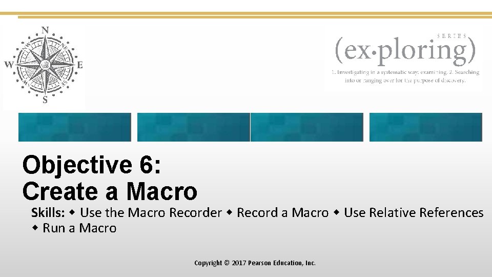 Objective 6: Create a Macro Skills: Use the Macro Recorder Record a Macro Use