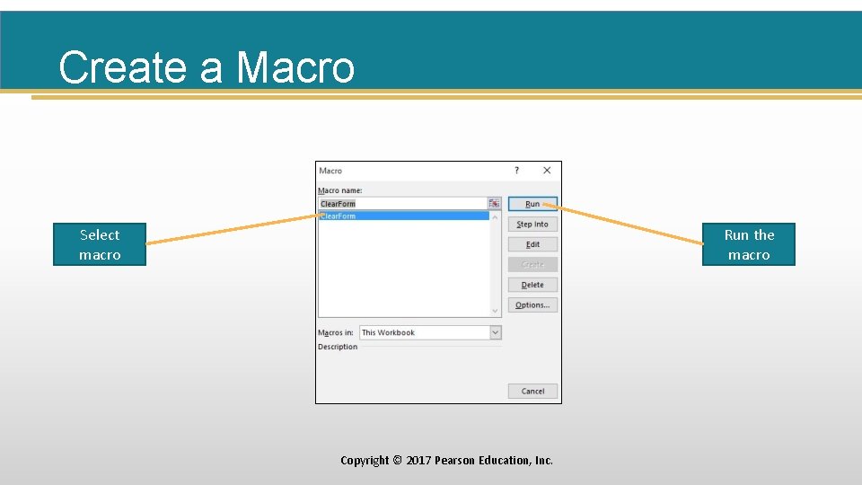 Create a Macro Select macro Run the macro Copyright © 2017 Pearson Education, Inc.