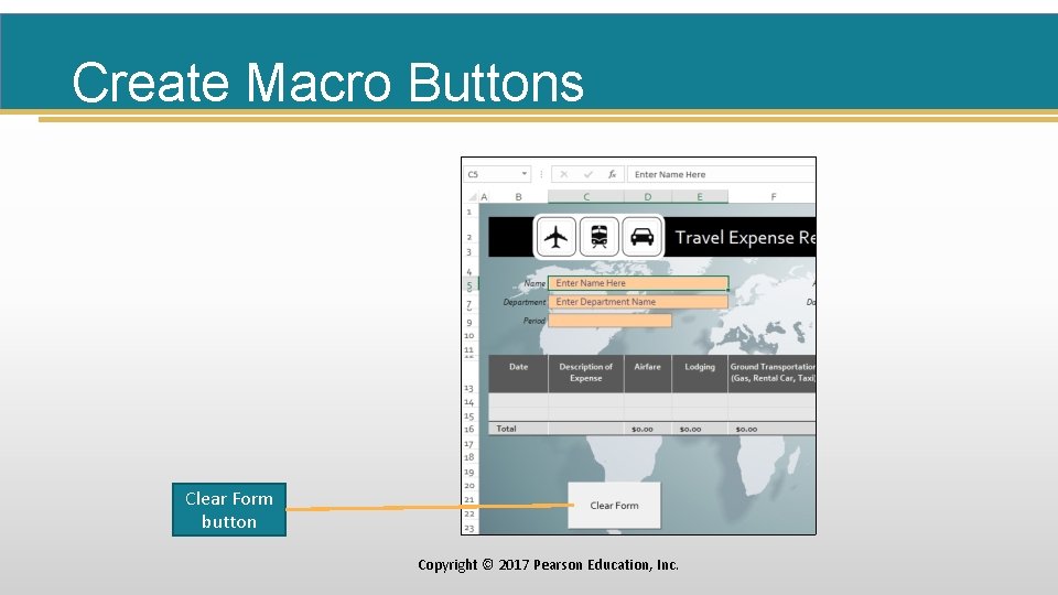 Create Macro Buttons Clear Form button Copyright © 2017 Pearson Education, Inc. 