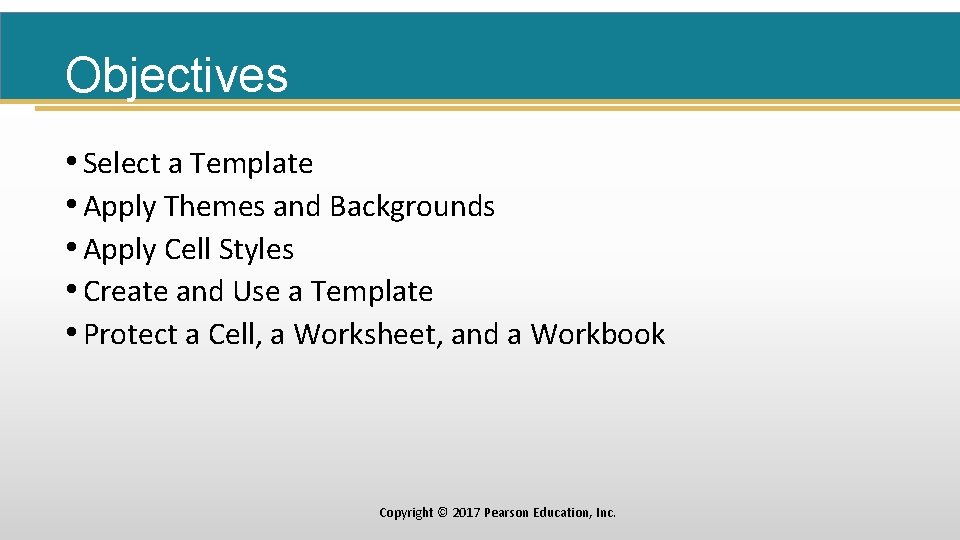 Objectives • Select a Template • Apply Themes and Backgrounds • Apply Cell Styles