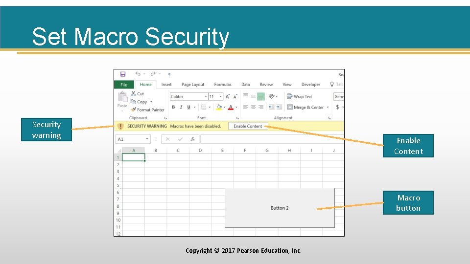 Set Macro Security warning Enable Content Macro button Copyright © 2017 Pearson Education, Inc.