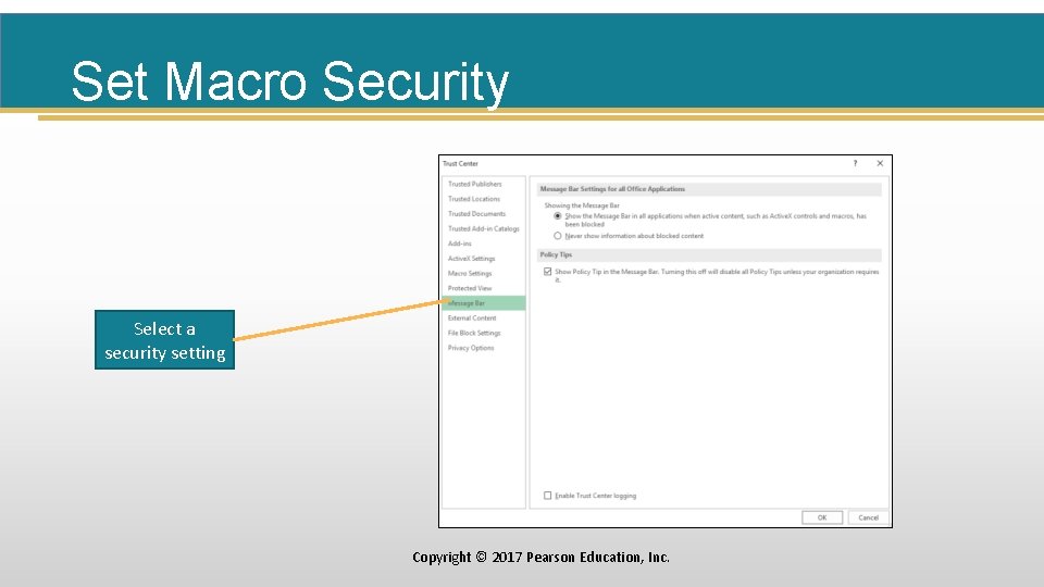 Set Macro Security Select a security setting Copyright © 2017 Pearson Education, Inc. 